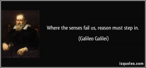 Where the senses fail us, reason must step in.
