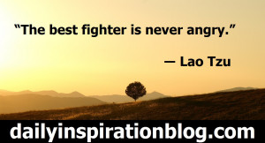 The best fighter is never angry.” ― Lao Tzu quotes
