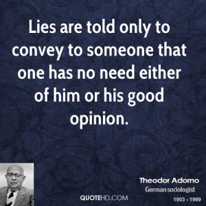 Lies are told only to convey to someone that one has no need either of ...