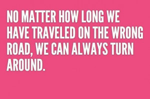 no matter how long we have travelled on the wrong road