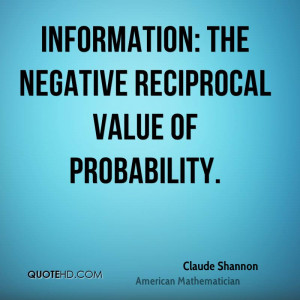 Information: the negative reciprocal value of probability.