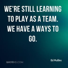 ... - We're still learning to play as a team. We have a ways to go