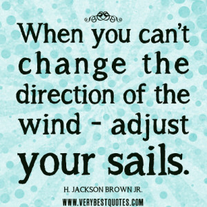 positive quotes, When you can’t change the direction of the wind ...