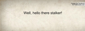 well , Pictures , hello there stalker! , Pictures