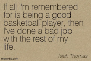 remembered for is being a good basketball player, then I′ve done ...
