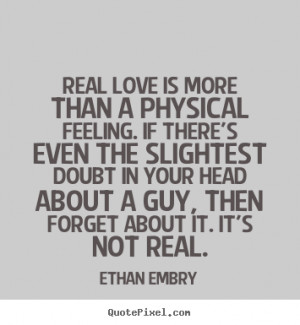 ... quotes - Real love is more than a physical feeling. if.. - Love quotes