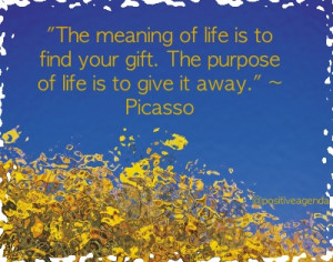 The meaning of life is to find your gift. The purpose of life is to ...