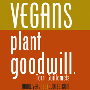 vegan-quotes-Vegans-plant-goodwill.-Terri-Guillemets.jpg