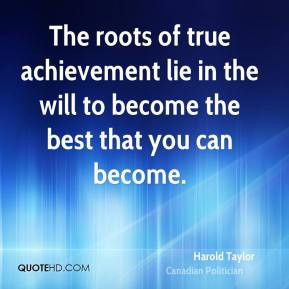 Harold Taylor - The roots of true achievement lie in the will to ...