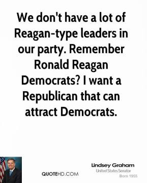 of Reagan-type leaders in our party. Remember Ronald Reagan Democrats ...
