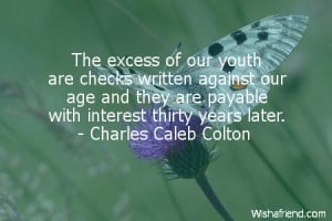 The excess of our youth are checks written against our age and they ...