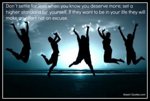 you deserve more; set a higher standard for yourself. If they want ...