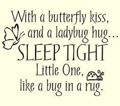 ... hug... Sleep tight little one, like a bug in a rug. Quote for page