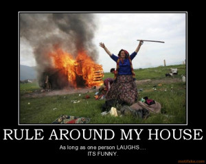 rule-around-my-house-house-rules-comedy-house-fire-demotivational ...