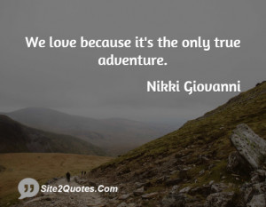 We love because it's the only true adventure.