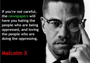 ... being oppressed, and loving the people doing the oppressing. ~Malcolm