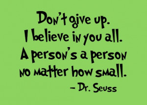Don't give up. I believe in you all. A person's a person no matter how ...