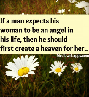 If a man expects his woman to be an angel in his life, then he should ...