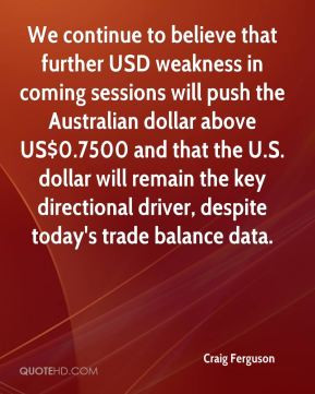 Craig Ferguson - We continue to believe that further USD weakness in ...