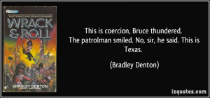 This is coercion, Bruce thundered. The patrolman smiled. No, sir, he ...