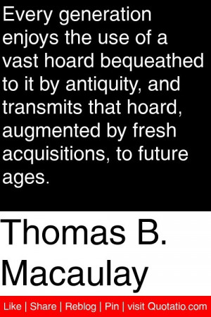 ... augmented by fresh acquisitions, to future ages. #quotations #quotes
