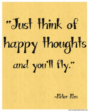 Just think of happy thoughts and youll fly best inspirational quotes
