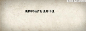 Being CRAZY is BEAUTIFUL Profile Facebook Covers