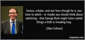 Genius, scholar, and war hero though he is, you have to admit - or ...