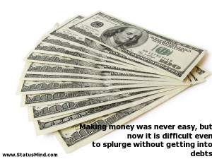Making Money Was Never Easy But Now It Is Difficult Even To Splurge ...