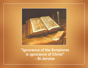 Ignorance of Scripture is ignorance of Christ. - St Jerome