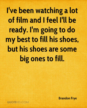 ... do my best to fill his shoes, but his shoes are some big ones to fill