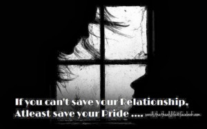 if you can t save your relationship atleast save your pride