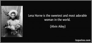 Lena Horne is the sweetest and most adorable woman in the world ...
