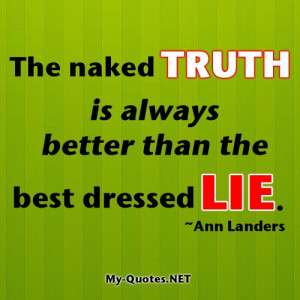 The naked truth is always better than the best-dressed lie. ― Ann ...