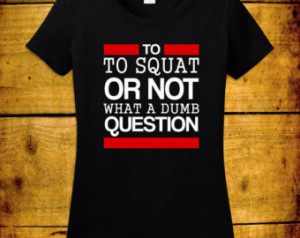 To Squat Or Not What A Dumb Question Quote Gym Rat Workout Fit Body In ...