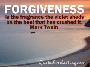 twain quote quot forgiveness is the fragrance the violet sheds on the ...