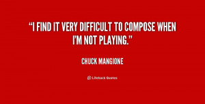 find it very difficult to compose when I'm not playing.”