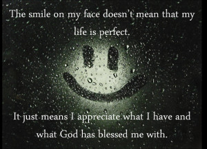 The smile on my face doesn’t mean that my life is perfect.