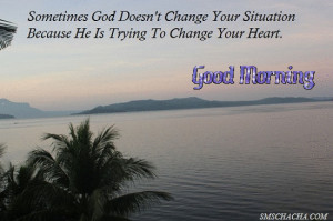 ... Change Your Situation Because He Is Trying To Change Your Heart - Good