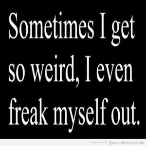 Be Weird Quotes And Sayings Cute and weird quotes