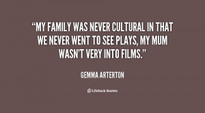 My family was never cultural in that we never went to see plays, my ...