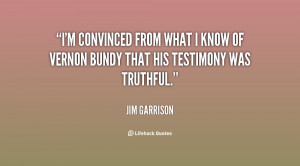 convinced from what I know of Vernon Bundy that his testimony was ...