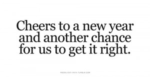 Cheers to a new year and another chance for us to get it right.