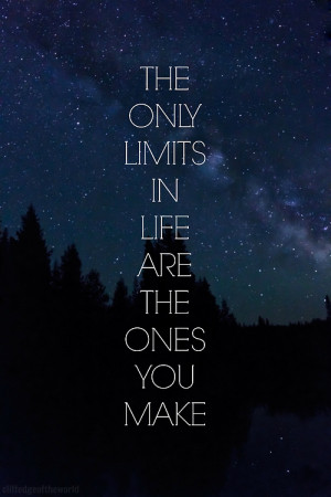 The only limits in life are the ones you make