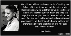 ... and trick children into wholesale emulation of our ways. - June Jordan