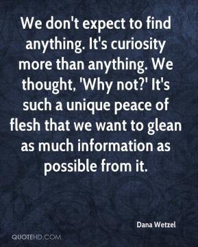 Dana Wetzel - We don't expect to find anything. It's curiosity more ...