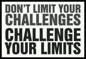 Challenge Yourself!! You can break all limits The Only Limits are in ...