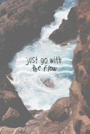 Just go with the flow.