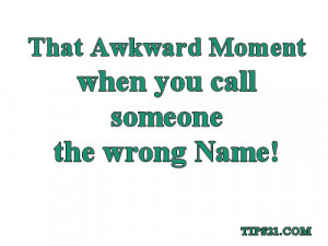 ... Moment When You Call Someone The Wrong Name - Pictures With Quotes