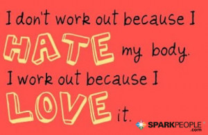 Quote - I don't work out because I hate my body. I work out ...